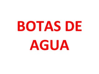 BOTAS DE
AGUA

 