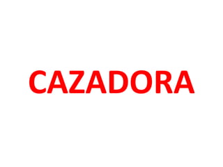 CAZADORA

 