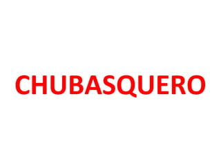 CHUBASQUERO

 