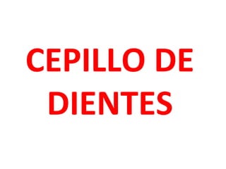 CEPILLO DE
DIENTES

 