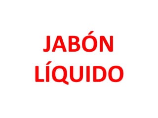 JABÓN
LÍQUIDO

 