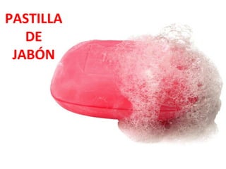 PASTILLA
DE
JABÓN

 