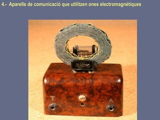 4.- Aparells de comunicació que utilitzen ones electromagnètiques
 
