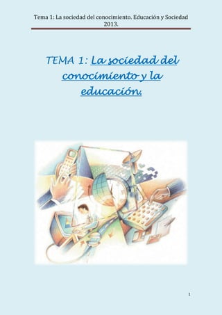 Tema 1: La sociedad del conocimiento. Educación y Sociedad
2013.
1
TEMA 1: La sociedad del
conocimiento y la
educación.
 