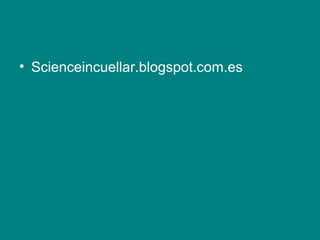 • Scienceincuellar.blogspot.com.es
 