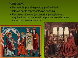 Perspectiva: Desinterés por el espacio y profundidad. Interés por la representación espacial. Recursos técnicos (escenarios paisajísticos o arquitectónicos, variedad de planos, uso de la luz, escorzos, cuadraturas...) 
