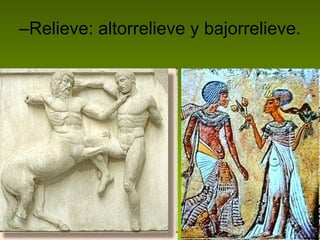 Relieve: altorrelieve y bajorrelieve. 