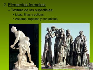 2.  Elementos formales: Textura de las superficies:  Lisas, finas y pulidas. Ásperas, rugosas y con aristas. 