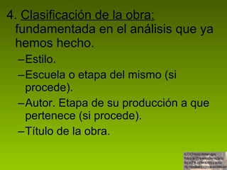 4.  Clasificación de la obra:  fundamentada en el análisis que ya hemos hecho. Estilo. Escuela o etapa del mismo (si procede). Autor. Etapa de su producción a que pertenece (si procede). Título de la obra. 