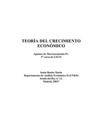 TEORÍA DEL CRECIMIENTO
ECONÓMICO
Apuntes de Macroeconomía IV.
5º curso de LECO
Sonia Benito Muela
Departamento de Análisis Económico II (UNED)
Senda del Rey nº 11,
Madrid, 28017
 