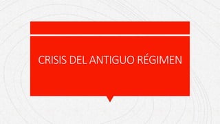 CRISIS DEL ANTIGUO RÉGIMEN
 