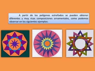 A partir de los polígonos estrellados se pueden obtener
diferentes y muy ricas composiciones ornamentales, como podemos
observar en los siguientes ejemplos:
 