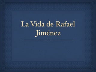 La Vida de Rafael
    Jiménez
 