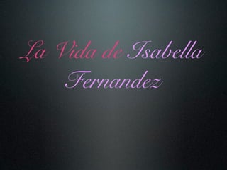 La Vida de Isabella
    Fernandez
 