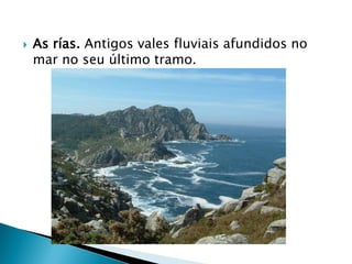  As rías. Antigos vales fluviais afundidos no
mar no seu último tramo.
 
