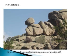 Pedra cabaleira
http://www.uclm.es/profesorado/egcardenas/granitos.pdf
 
