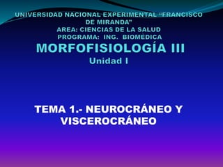 TEMA 1.- NEUROCRÁNEO Y 
VISCEROCRÁNEO 
 