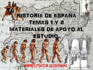 HISTORIA DE ESPAÑA
      TEMAS 1 Y 2
MATERIALES DE APOYO AL
       ESTUDIO.
 