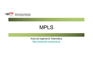 Redes de Nueva Generación
Área de Ingeniería Telemática
MPLS
Area de Ingeniería Telemática
http://www.tlm.unavarra.es
 