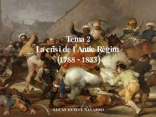 Tema 2 La crisi de l’Antic Règim  (1788 - 1833) Història  2n BAT LUCAS ESTEVE NAVARRO 