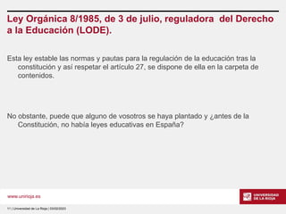 www.unirioja.es
Ley Orgánica 8/1985, de 3 de julio, reguladora del Derecho
a la Educación (LODE).
Esta ley estable las nor...