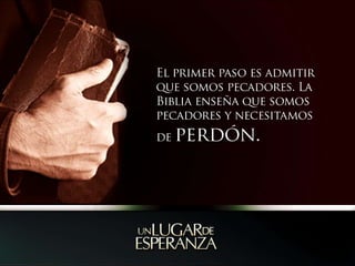 El primer paso es admitir que somos pecadores. La Biblia enseña que somos pecadores y necesitamos de perdón.