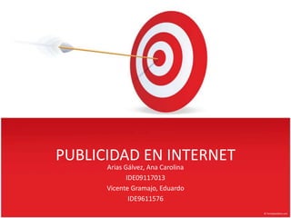 PUBLICIDAD EN INTERNET Arias Gálvez, Ana Carolina  IDE09117013 Vicente Gramajo, Eduardo IDE9611576 