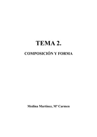 TEMA 2.
COMPOSICIÓN Y FORMA




 Medina Martínez, Mª Carmen
 