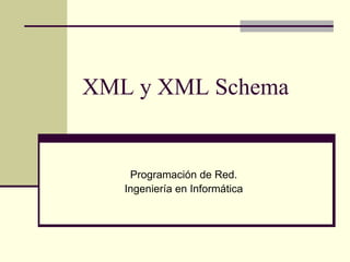 XML y XML Schema


    Programación de Red.
   Ingeniería en Informática
 