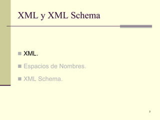 XML y XML Schema


 XML.

 Espacios de Nombres.

 XML Schema.




                         3
 