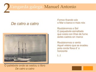 2 Vangarda galega.  Ismos literarios No niño novo do vento hai unha pomba dourada,  meu amigo! Quén poidera namorala! Cunqueiro:   Cantiga nova que se chama Ribeira Neotrobadorismo Ví DEO 