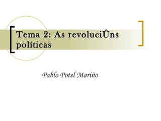 Tema 2: As revolucións políticas Pablo Potel Mariño 