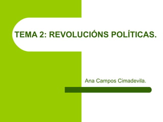 TEMA 2: REVOLUCIÓNS POLÍTICAS. Ana Campos Cimadevila. 