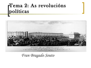 Tema 2: As revolucións políticas Fran Bragado Souto 