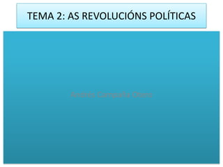 TEMA 2: AS REVOLUCIÓNS POLÍTICAS




        Andrés Campaña Otero
 