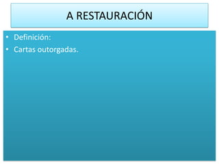A RESTAURACIÓN
• Definición:
• Cartas outorgadas.
 