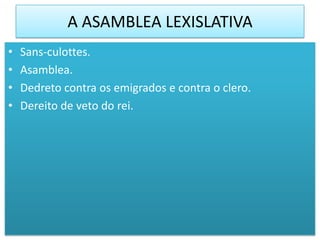 A ASAMBLEA LEXISLATIVA
•   Sans-culottes.
•   Asamblea.
•   Dedreto contra os emigrados e contra o clero.
•   Dereito de veto do rei.
 
