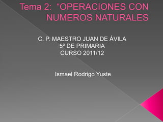 C. P. MAESTRO JUAN DE ÁVILA
        5º DE PRIMARIA
        CURSO 2011/12


     Ismael Rodrigo Yuste
 