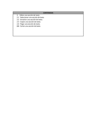 CONTENIDOS
2.    Editar una sección de texto
2.1    Seleccionar una sección de texto
2.2    Arrastrar una sección de texto.
2.3    Copiar una sección de texto.
2.4    Pegar una sección de texto.
2.5    Cortar una sección de texto.
 