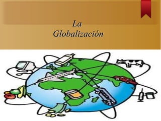 La
Globalización
 