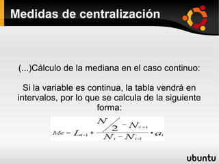 Medidas de centralización



 (...)Cálculo de la mediana en el caso continuo:

   Si la variable es continua, la tabla vendrá en
 intervalos, por lo que se calcula de la siguiente
                       forma:
 