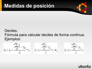 Medidas de posición



Deciles.
Fórmula para calcular deciles de forma continua.
Ejemplos:
 