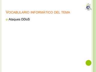 VOCABULARIO INFORMÁTICO DEL TEMA
   Ataques DDoS
 