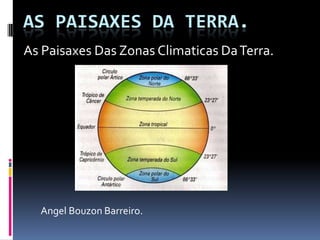 AS PAISAXES DA TERRA.
As Paisaxes Das Zonas Climaticas Da Terra.




  Angel Bouzon Barreiro.
 