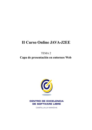 II Curso Online JAVA-J2EE

              TEMA 2
Capa de presentación en entornos Web
 