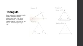 Triángulo.
Es un polígono de tres lados, limitado
por tres segmentos de recta
denominados lados y tres puntos
llamados vértices. Es importante
hacerte notar que la suma de sus tres
ángulos internos siempre es igual a
180º.
 