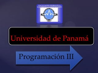 Universidad de Panamá
  {
  Programación III
 