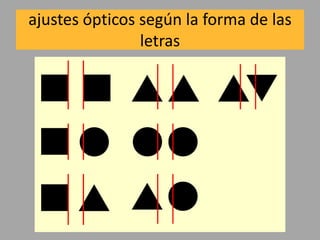 ajustes ópticos según la forma de las
letras
 