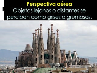 Perspectiva aérea
Objetos lejanos o distantes se
perciben como grises o grumosos.
 