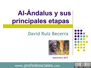 www.profedesociales.com
Al-Ándalus y sus
principales etapas
David Ruiz Becerra
Septiembre 2013
 